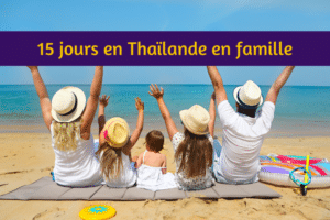 Itinéraire complet pour 15 jours en Thaïlande en famille